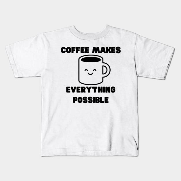 Coffee Makes Everything Possible. Funny Coffee Lover Gift Kids T-Shirt by That Cheeky Tee